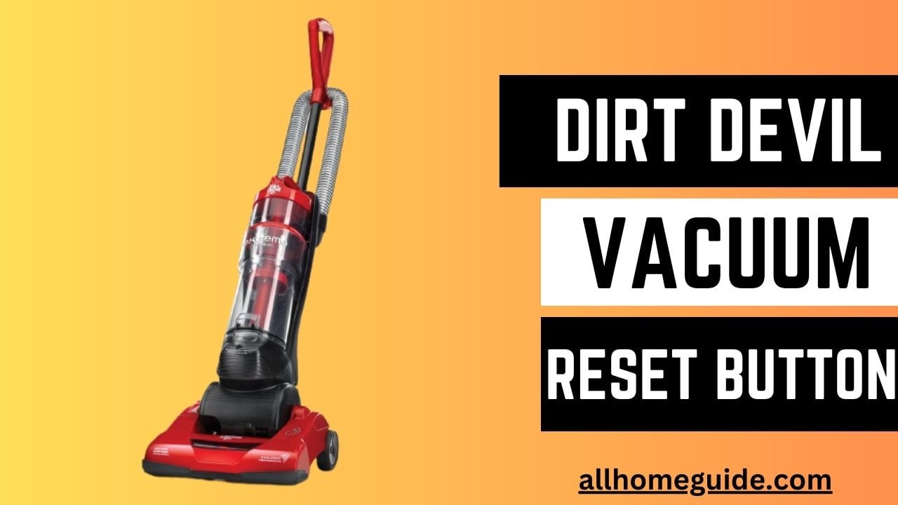 Dirt Devil Vacuum Reset Button- Unleashing The Power - All Home Guide